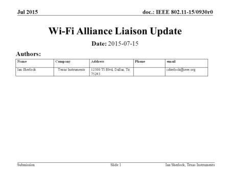 Doc.: IEEE 802.11-15/0930r0 Submission Jul 2015 Ian Sherlock, Texas InstrumentsSlide 1 Wi-Fi Alliance Liaison Update Date: 2015-07-15 Authors:
