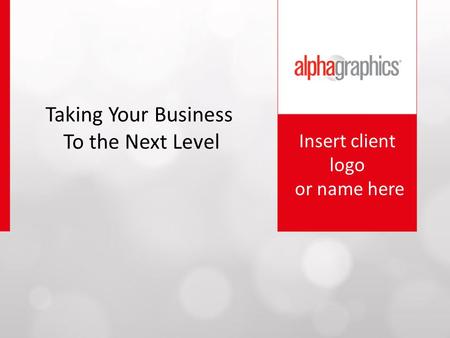 Insert client logo or name here Taking Your Business To the Next Level.
