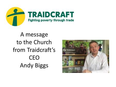 A message to the Church from Traidcraft’s CEO Andy Biggs.
