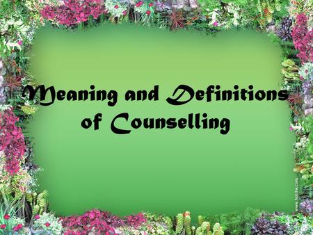 Meaning and Definitions of Counselling 1. What is Counselling?... Meaning and Definitions of Counselling2.