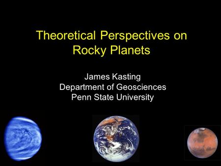 Theoretical Perspectives on Rocky Planets James Kasting Department of Geosciences Penn State University.