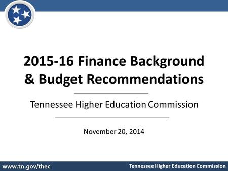 2015-16 Finance Background & Budget Recommendations Tennessee Higher Education Commission November 20, 2014.