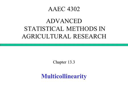 AAEC 4302 ADVANCED STATISTICAL METHODS IN AGRICULTURAL RESEARCH Chapter 13.3 Multicollinearity.