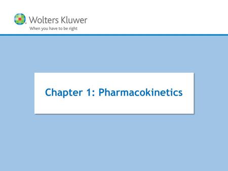 Copyright © 2015 Wolters Kluwer All Rights Reserved Chapter 1: Pharmacokinetics.