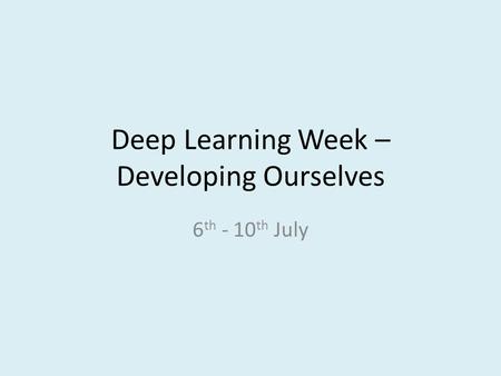 Deep Learning Week – Developing Ourselves 6 th - 10 th July.
