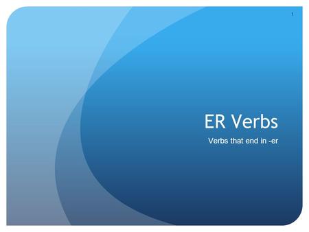1 ER Verbs Verbs that end in -er. 2 Now, we are going to add on other verbs First of all, a verb is something you do. Let’s brainstorm a few in english.