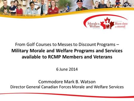 From Golf Courses to Messes to Discount Programs – Military Morale and Welfare Programs and Services available to RCMP Members and Veterans 6 June 2014.