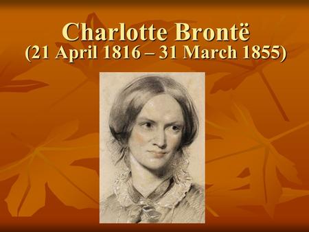 Charlotte Brontë (21 April 1816 – 31 March 1855).