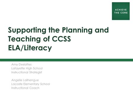 Supporting the Planning and Teaching of CCSS ELA/Literacy Amy Deslattes Lafayette High School Instructional Strategist Angelle Lailhengue Lacoste Elementary.