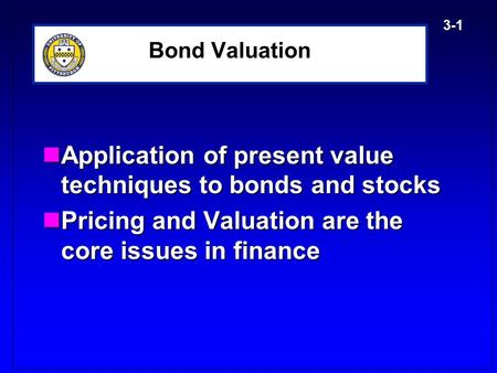 3-1 Bond Valuation Application of present value techniques to bonds and stocks Application of present value techniques to bonds and stocks Pricing and.