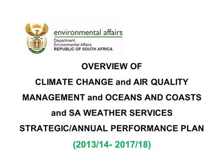 OVERVIEW OF CLIMATE CHANGE and AIR QUALITY MANAGEMENT and OCEANS AND COASTS and SA WEATHER SERVICES STRATEGIC/ANNUAL PERFORMANCE PLAN (2013/14- 2017/18)
