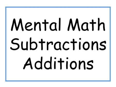 Mental Math Subtractions Additions. 1 + 0 5 + 1.