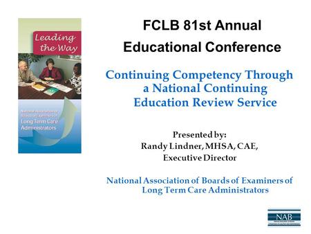 FCLB 81st Annual Educational Conference Continuing Competency Through a National Continuing Education Review Service Presented by: Randy Lindner, MHSA,