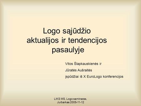 LIKS MS, Logo seminaras, Jurbarkas 2005-11-12 Logo sąjūdžio aktualijos ir tendencijos pasaulyje Vitos Šlapkauskienės ir Jūratės Aušraitės įspūdžiai iš.