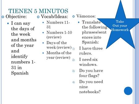 TIENEN 5 MINUTOS Objective: I can say the days of the week and months of the year and identify numbers 1- 31 in Spanish Vocab/Ideas: Numbers 11- 31 Numbers.
