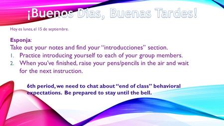 Hoy es lunes, el 15 de septiembre. Esponja: Take out your notes and find your “introducciones” section. 1. Practice introducing yourself to each of your.