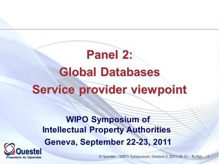 © Questel – WIPO Symposium, Session 2, 2011-09-22 – Buffet 1 Panel 2: Global Databases Service provider viewpoint WIPO Symposium of Intellectual Property.