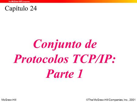McGraw-Hill©The McGraw-Hill Companies, Inc., 2001 Capítulo 24 Conjunto de Protocolos TCP/IP: Parte 1.