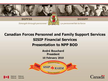 DGPFSS Strength through personnelLe personnel fait la force DGSSPF Canadian Forces Personnel and Family Support Services SISIP Financial Services Presentation.
