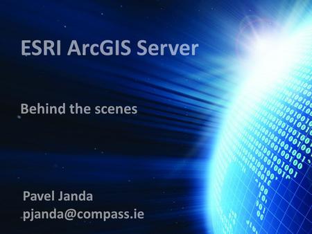 ESRI ArcGIS Server Behind the scenes Pavel Janda