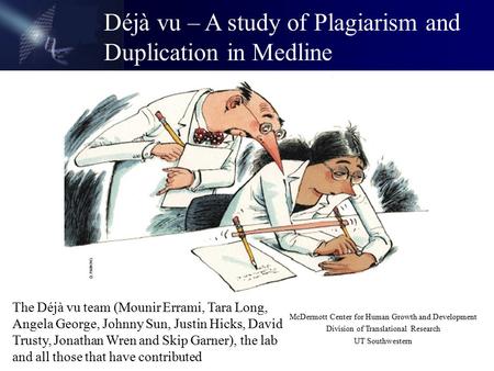Déjà vu – A study of Plagiarism and Duplication in Medline McDermott Center for Human Growth and Development Division of Translational Research UT Southwestern.