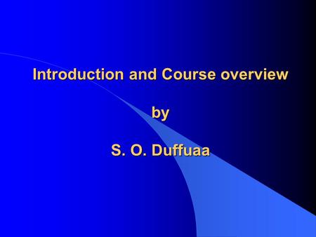 Introduction and Course overview by S. O. Duffuaa.