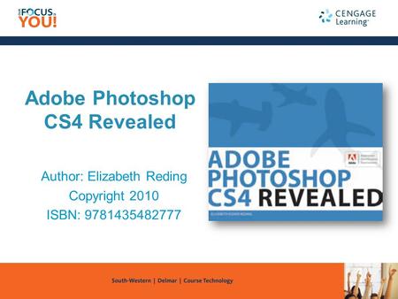 Adobe Photoshop CS4 Revealed Author: Elizabeth Reding Copyright 2010 ISBN: 9781435482777.