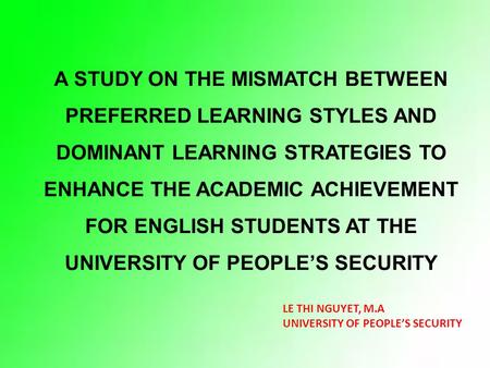 A STUDY ON THE MISMATCH BETWEEN PREFERRED LEARNING STYLES AND DOMINANT LEARNING STRATEGIES TO ENHANCE THE ACADEMIC ACHIEVEMENT FOR ENGLISH STUDENTS AT.