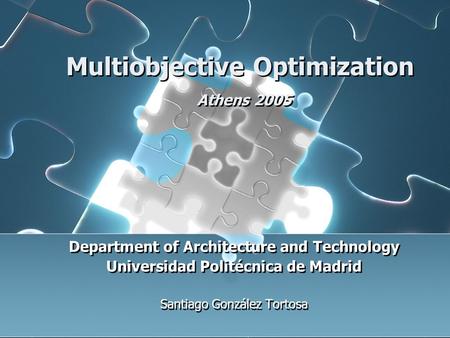 Multiobjective Optimization Athens 2005 Department of Architecture and Technology Universidad Politécnica de Madrid Santiago González Tortosa Department.