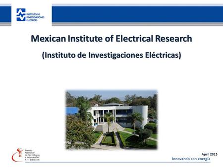 35 años de investigación, innovando con energía Mexican Institute of Electrical Research (Instituto de Investigaciones Eléctricas) April 2015.