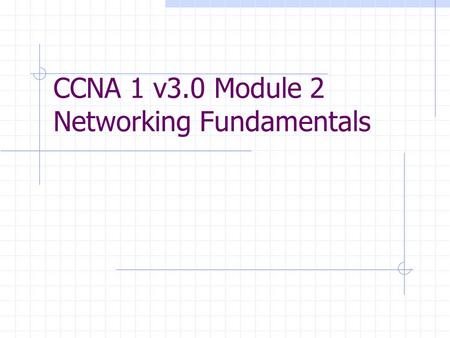 CCNA 1 v3.0 Module 2 Networking Fundamentals. Purpose of This PowerPoint This PowerPoint primarily consists of the Target Indicators (TIs) of this module.