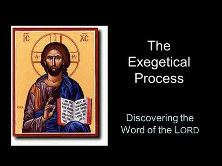The Exegetical Process Discovering the Word of the L ORD.