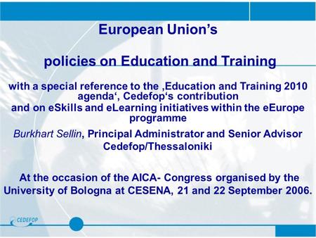 European Union’s policies on Education and Training with a special reference to the ‚Education and Training 2010 agenda‘, Cedefop‘s contribution and on.