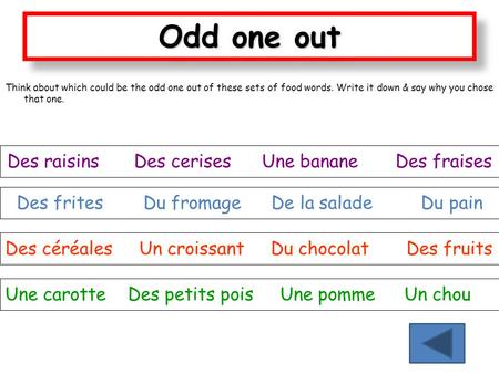 Odd one out Think about which could be the odd one out of these sets of food words. Write it down & say why you chose that one. Des raisins Des cerises.