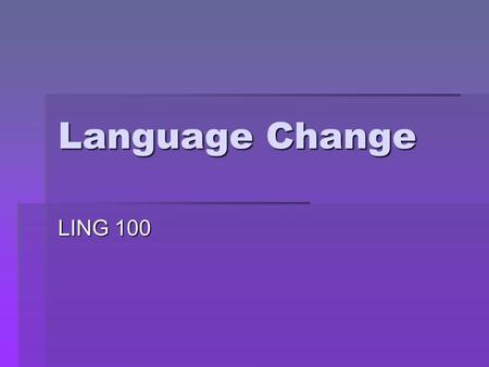 Language Change LING 100.