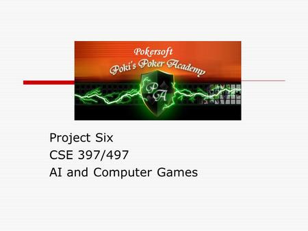 Project Six CSE 397/497 AI and Computer Games. Introduction to Poker Academy  Bots for the Poker Academy software are written in Java  We will use the.