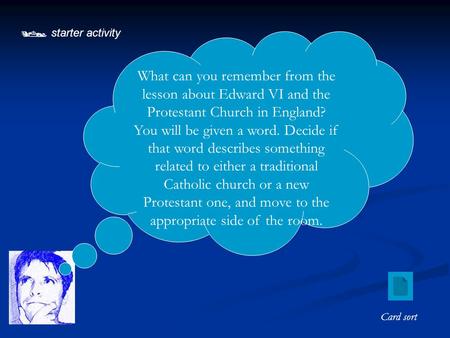  starter activity What can you remember from the lesson about Edward VI and the Protestant Church in England? You will be given a word. Decide if that.