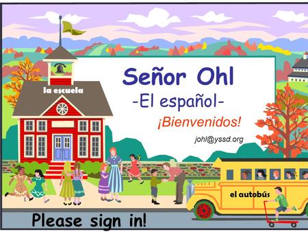 Señor Ohl -El español- ¡Bienvenidos! el autobús la escuela Please sign in!