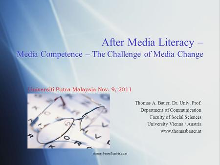 After Media Literacy – Media Competence – The Challenge of Media Change Thomas A. Bauer, Dr. Univ. Prof. Department of Communication.
