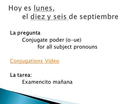 La pregunta Conjugate poder (o-ue) for all subject pronouns Conjugations Video La tarea: Examencito mañana.