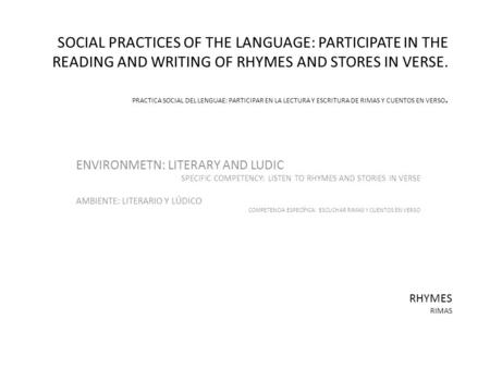 SOCIAL PRACTICES OF THE LANGUAGE: PARTICIPATE IN THE READING AND WRITING OF RHYMES AND STORES IN VERSE. PRACTICA SOCIAL DEL LENGUAE: PARTICIPAR EN LA LECTURA.