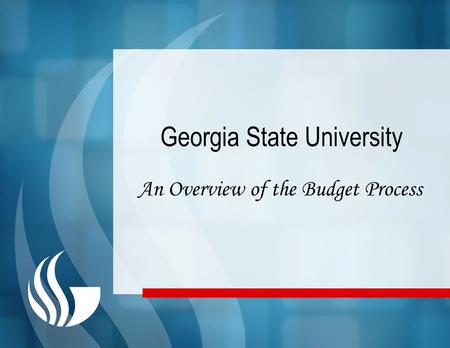 Georgia State University An Overview of the Budget Process.