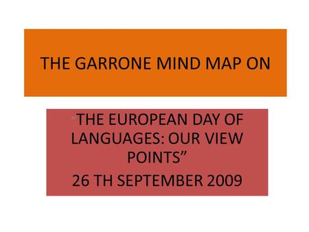 THE GARRONE MIND MAP ON “ THE EUROPEAN DAY OF LANGUAGES: OUR VIEW POINTS” 26 TH SEPTEMBER 2009.