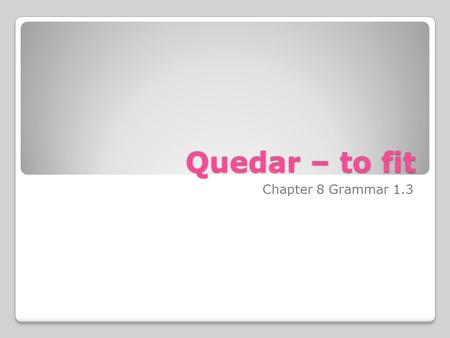 Quedar – to fit Chapter 8 Grammar 1.3.
