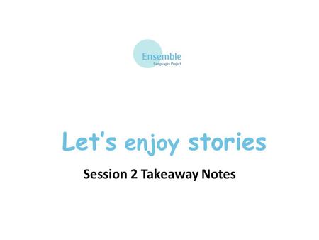 Let’s enjoy stories Session 2 Takeaway Notes. Let’s enjoy stories - Session 2 Les quatre saisons - recap au printemps – in spring en été – in summer en.