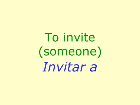 To invite (someone) Invitar a. Surprise party La fiesta de sorpresa.