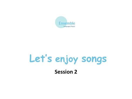 Let’s enjoy songs Session 2. Let's enjoy songs – Session 2 Chanson Tête, épaules, genoux, et pieds Genoux et pieds J’ai deux yeux, deux oreilles, une.