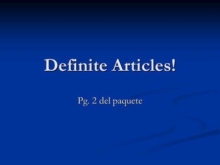 Definite Articles! Pg. 2 del paquete. The Definite Articles: A definite article is the equivalent of the word “the” in English. A definite article is.