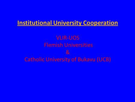 Institutional University Cooperation VLIR-UOS Flemish Universities & Catholic University of Bukavu (UCB)