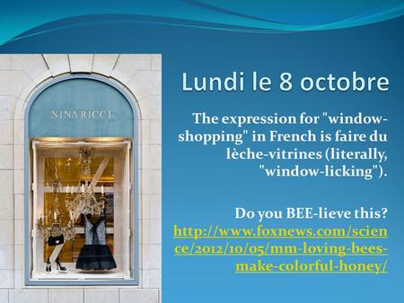The expression for window- shopping in French is faire du lèche-vitrines (literally, window-licking). Do you BEE-lieve this?